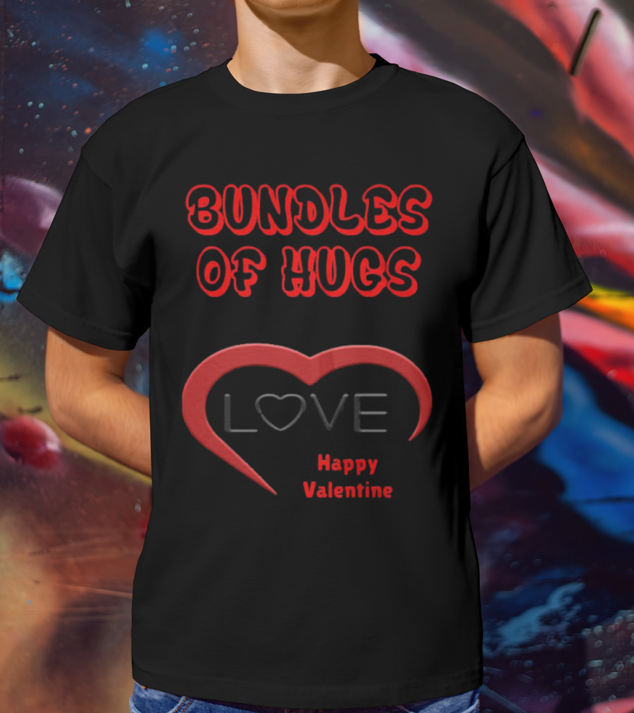 BUNDLES OF HUGS LOVE HAPPY VALENTINE T-Shirt