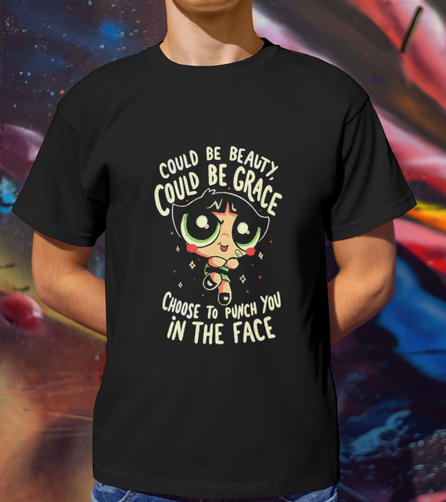 Buttercup Could Be Beauty Could Be Grace Choose To Punch You In The Face T-Shirt