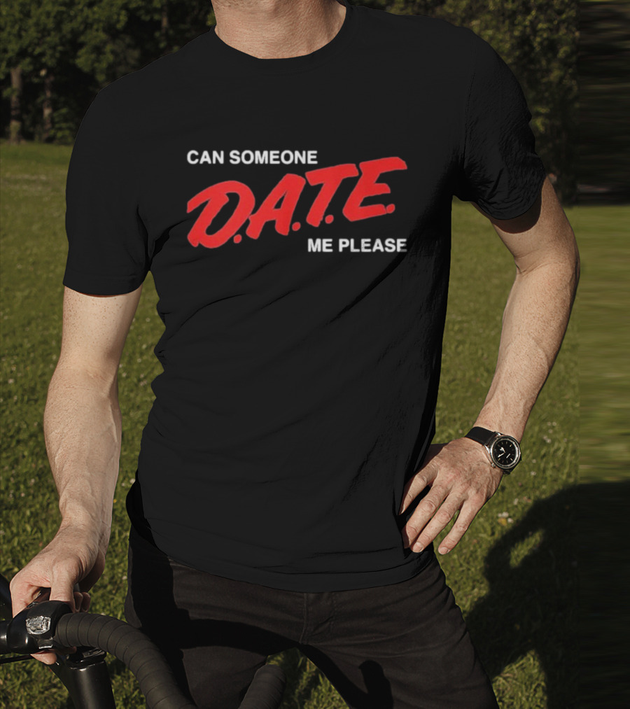Can Someone D.A.T.E. Me Please T-Shirt