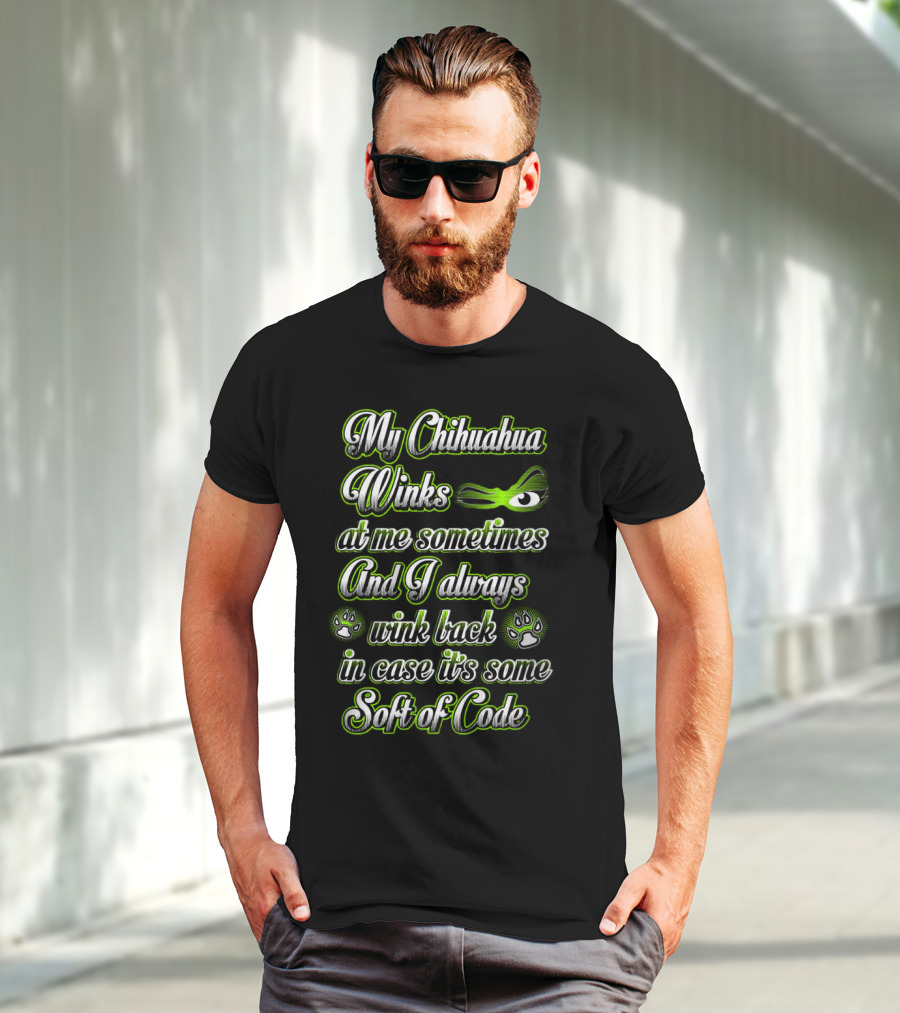 My Chihuahua Winks At Me Sometimes And I Always Wink Back In Case It's Some Sort Of Code T-Shirt