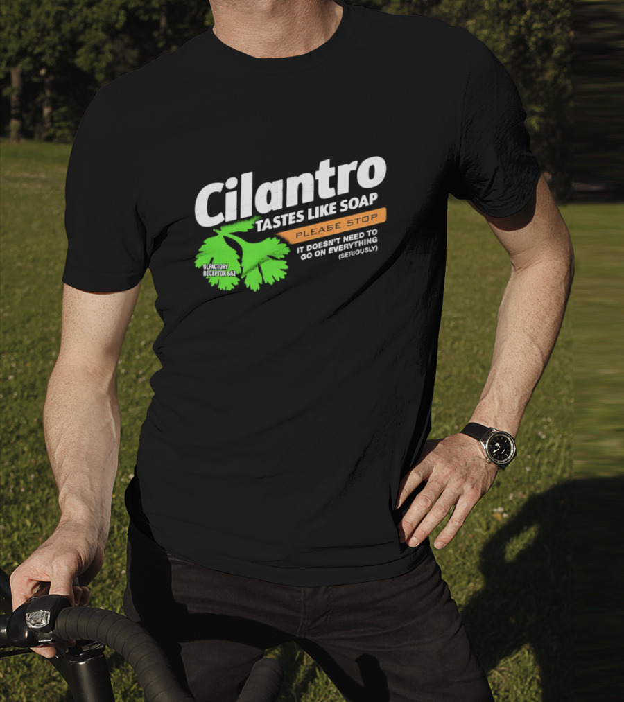 Cilantro Tastes Like Soap Please Stop It Doesn't Need To Go On Everything Seriously T-Shirt