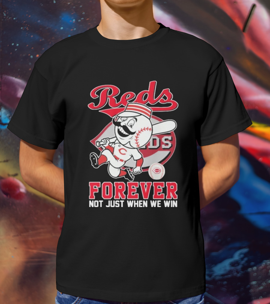 Cincinnati Reds Mascot Forever Not Just When We Win T-Shirt