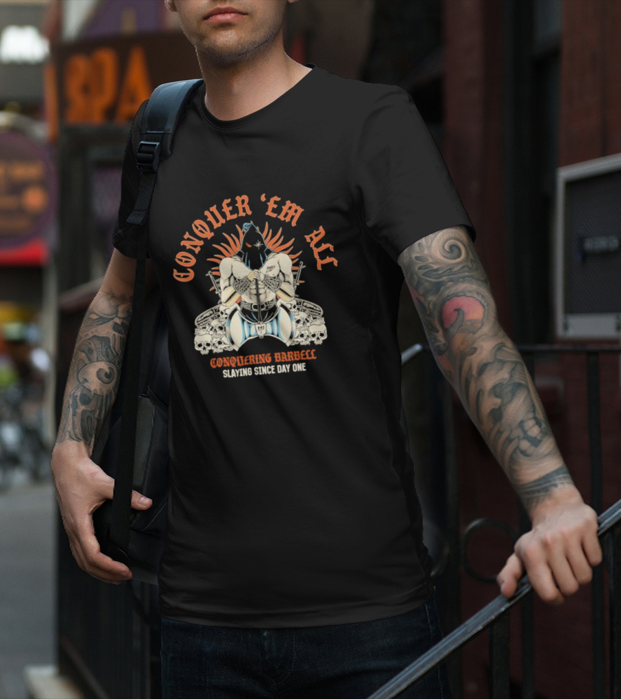 Conquer ‘Em All Slaying Since Day One Conquering Barbell Warrior Motif With Flaming Crown And Crossed Hearts T-Shirt