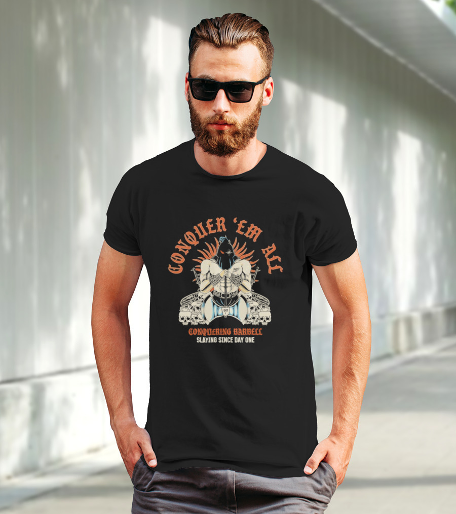 Conquer ‘Em All Slaying Since Day One Conquering Barbell Warrior Motif With Flaming Crown And Crossed Hearts T-Shirt