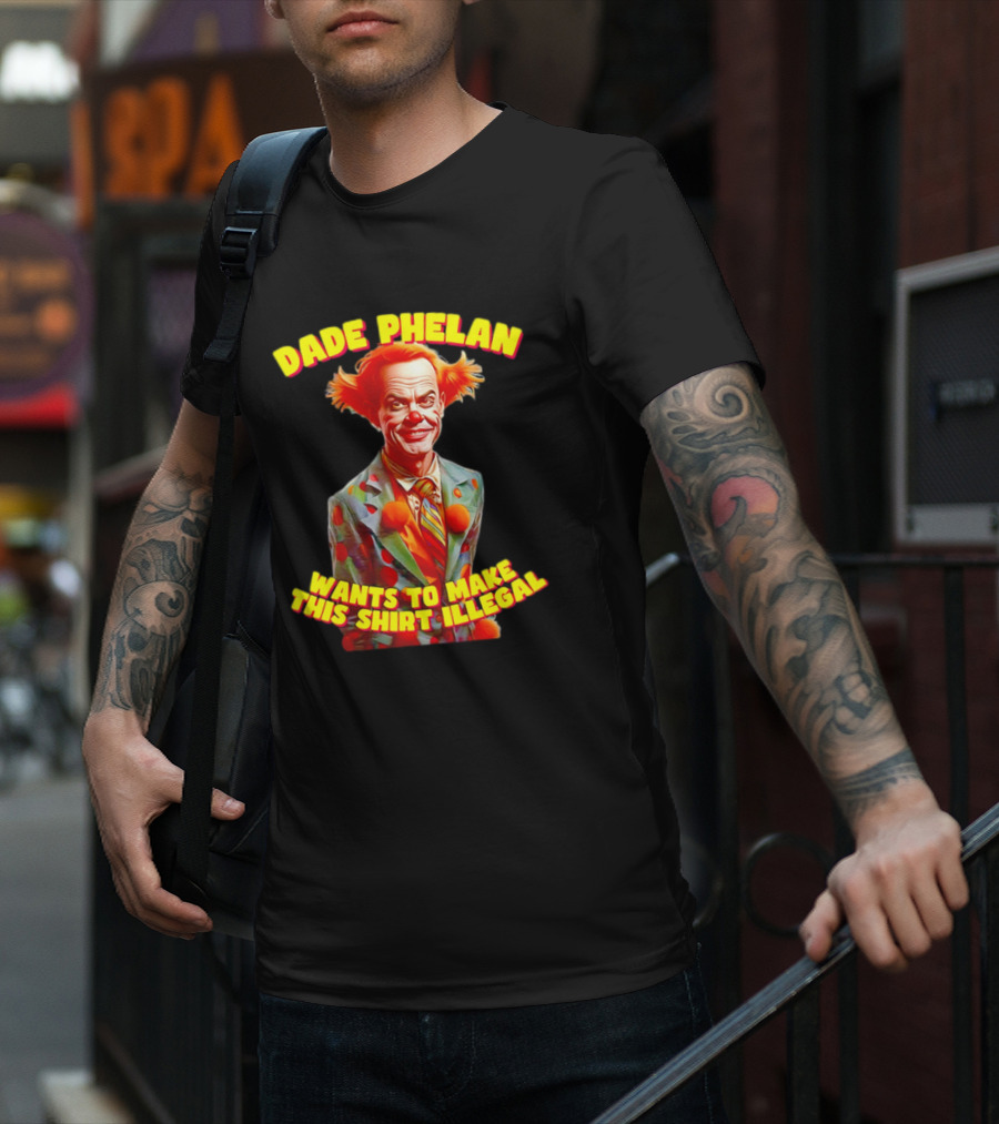 Dade Phelan Wants To Make This Illegal Clown T-Shirt