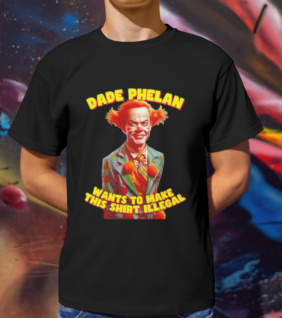 Dade Phelan Wants To Make This Illegal Clown T-Shirt