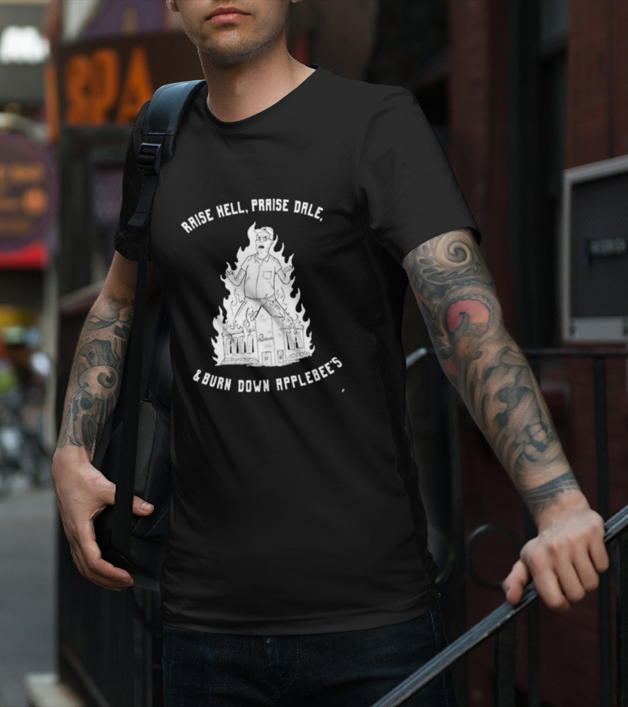 Raise Hell Praise Dale Burn Down Applebee's King Of The Hill Parody T-Shirt