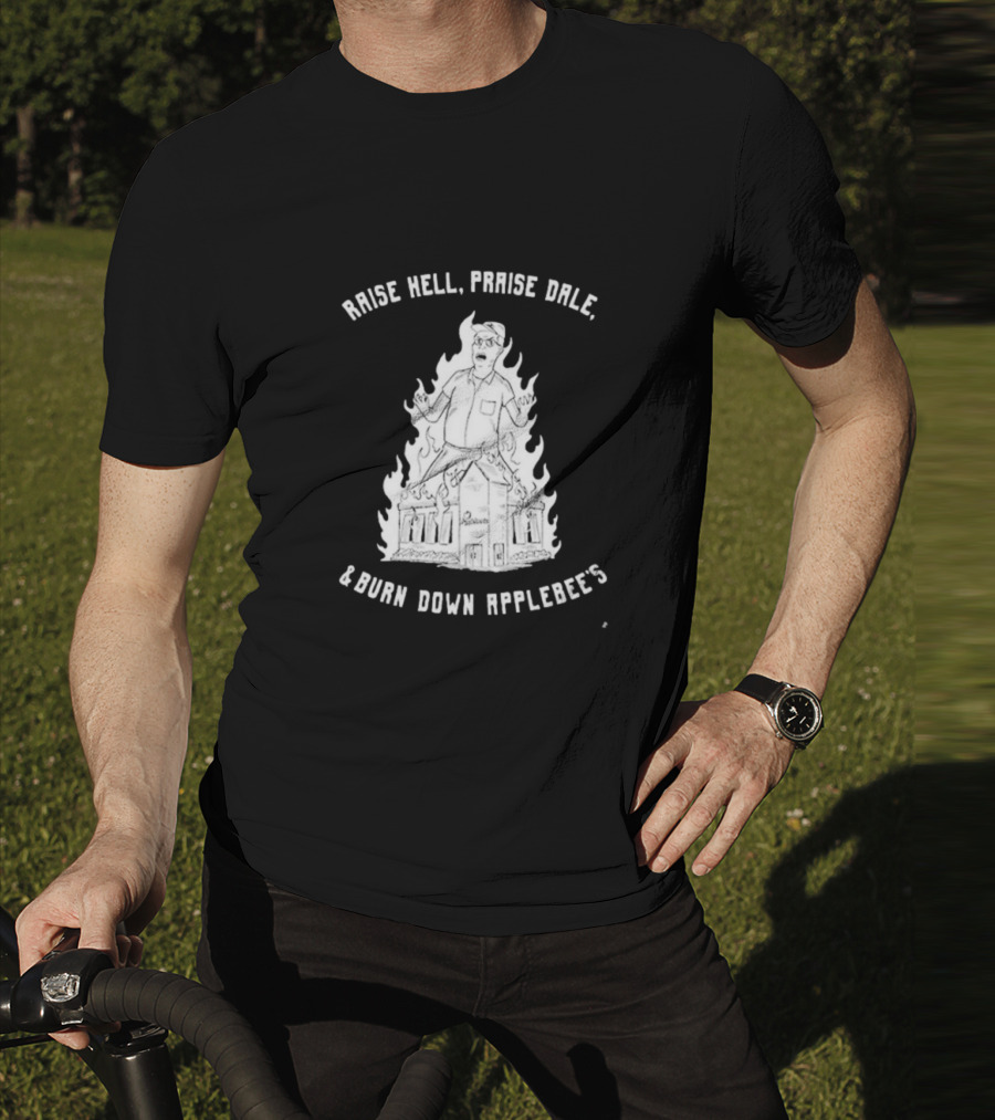 Raise Hell Praise Dale Burn Down Applebee's King Of The Hill Parody T-Shirt