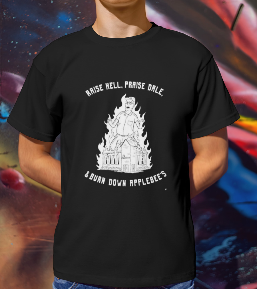 Raise Hell Praise Dale Burn Down Applebee's King Of The Hill Parody T-Shirt