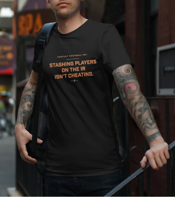 Fantasy Football 101 Stashing Players On The IR Isn’t Cheating. T-Shirt