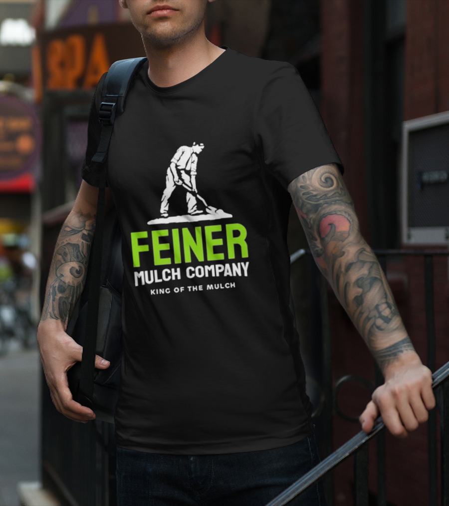 Feiner Mulch Company King Of The Mulch Text With Worker Shoveling Mulch T-Shirt