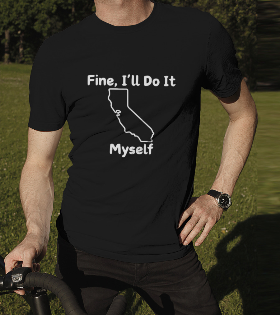 Fine I'll Do It Myself California Outline T-Shirt