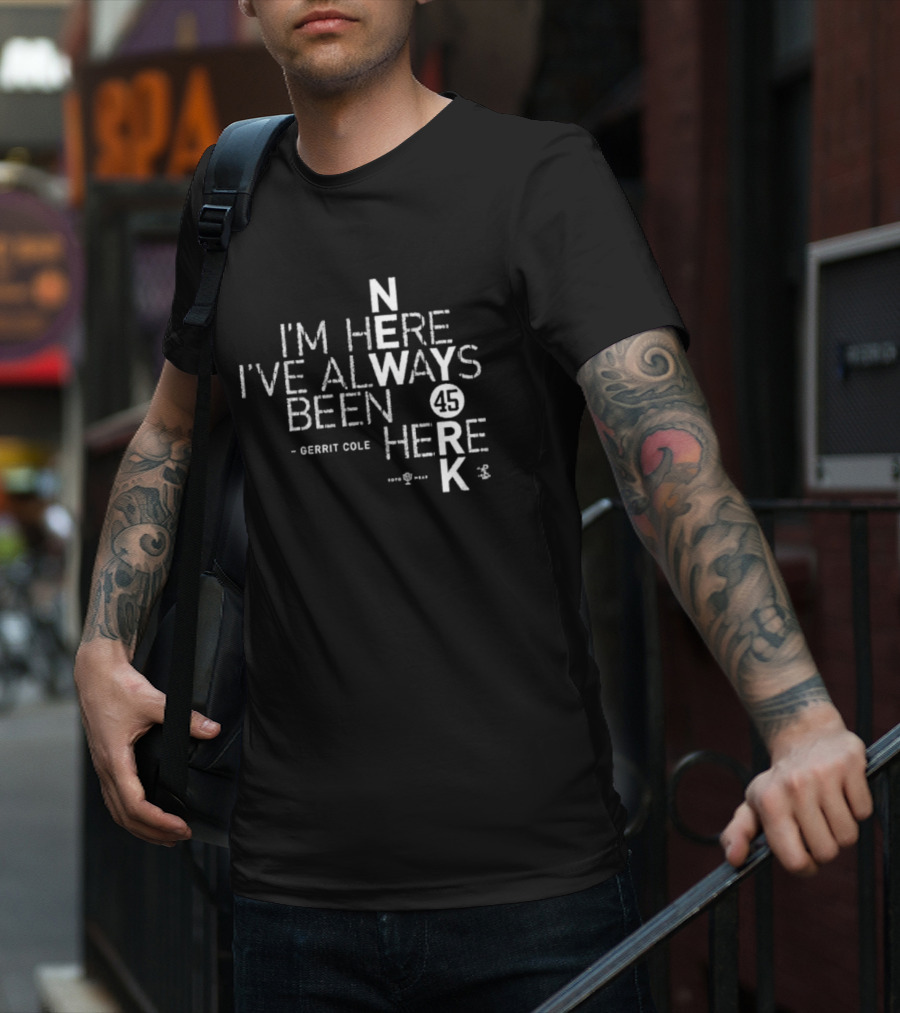 Gerrit Cole I'm Here I've Always Been Here 45 Yankees K T-Shirt