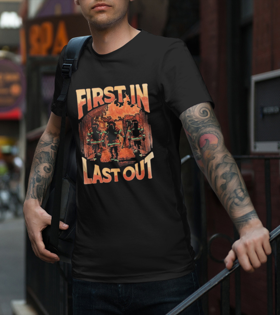 First In Last Out Firefighter Courage Flames Battling Blaze T-Shirt