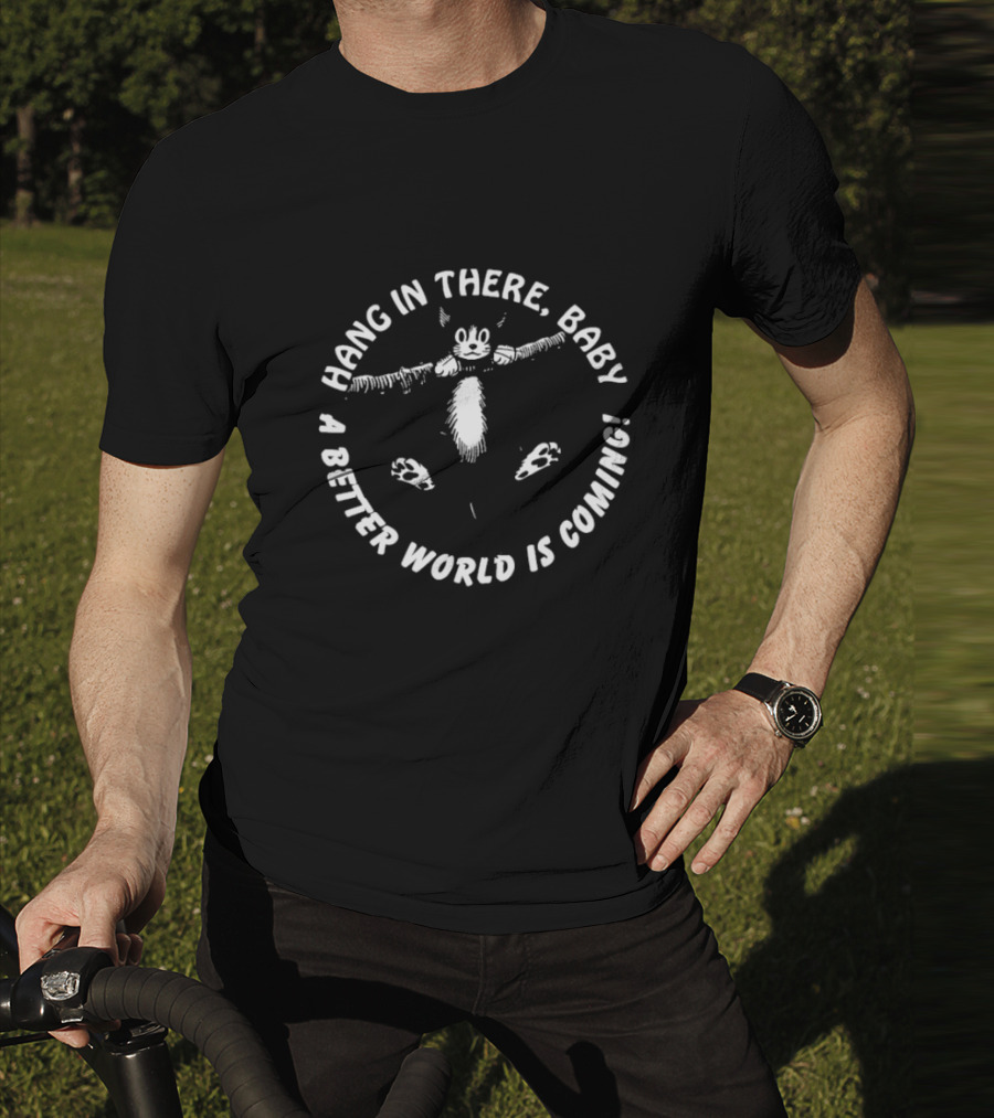Hang In There Baby A Better World Is Coming Cat Illustration T-Shirt