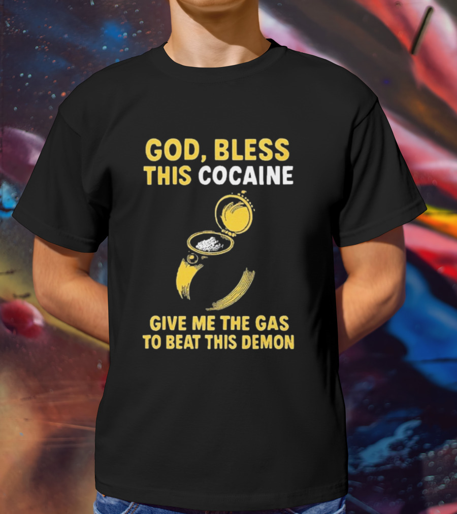 God Bless This Cocaine Give Me The Gas To Beat This Demon T-Shirt
