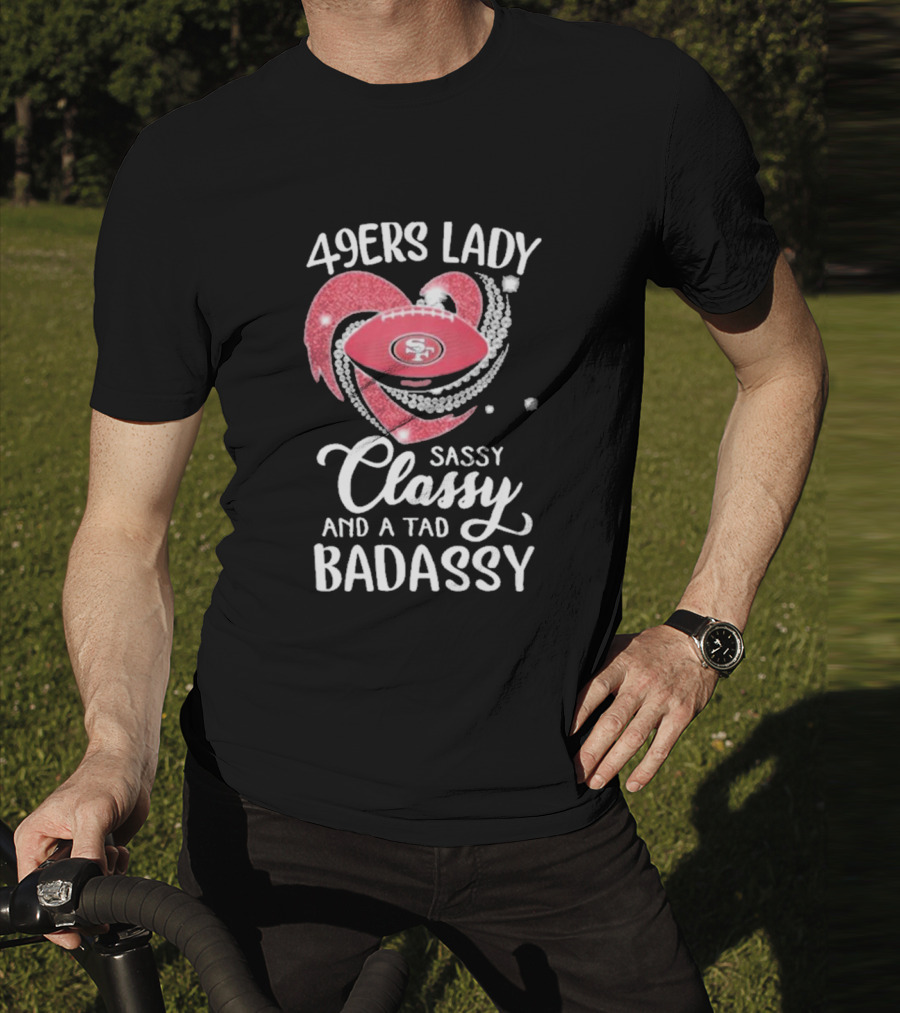 49ers Lady Sassy Classy And A Tad Badassy With Football Diamond Heart T-Shirt