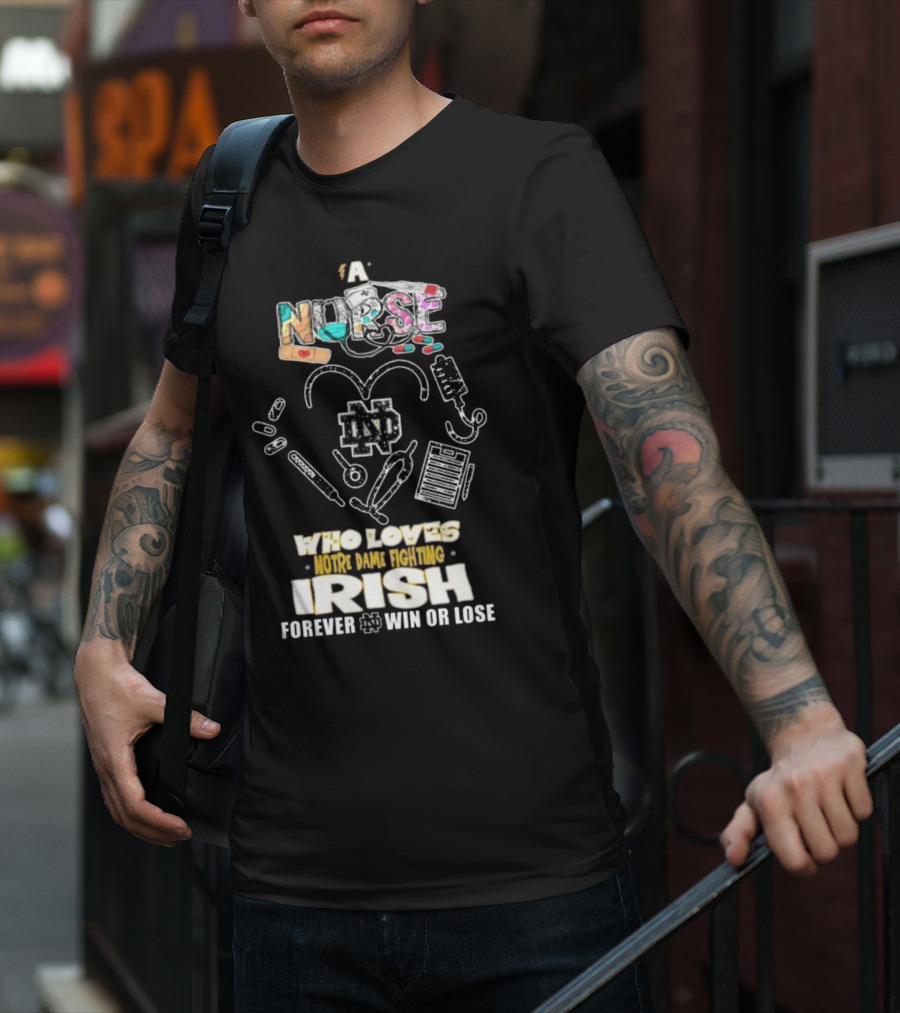 A Nurse Who Loves Notre Dame Fighting Irish Forever Win Or Lose ND T-Shirt