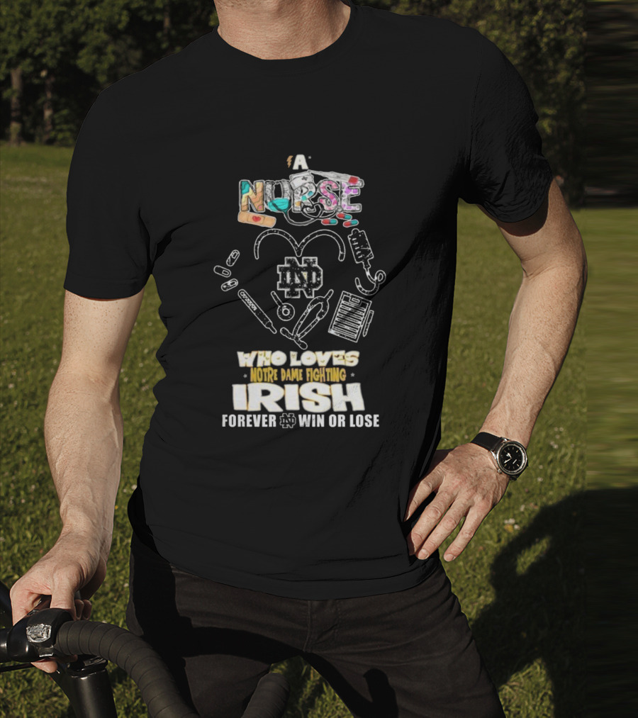 A Nurse Who Loves Notre Dame Fighting Irish Forever Win Or Lose ND T-Shirt