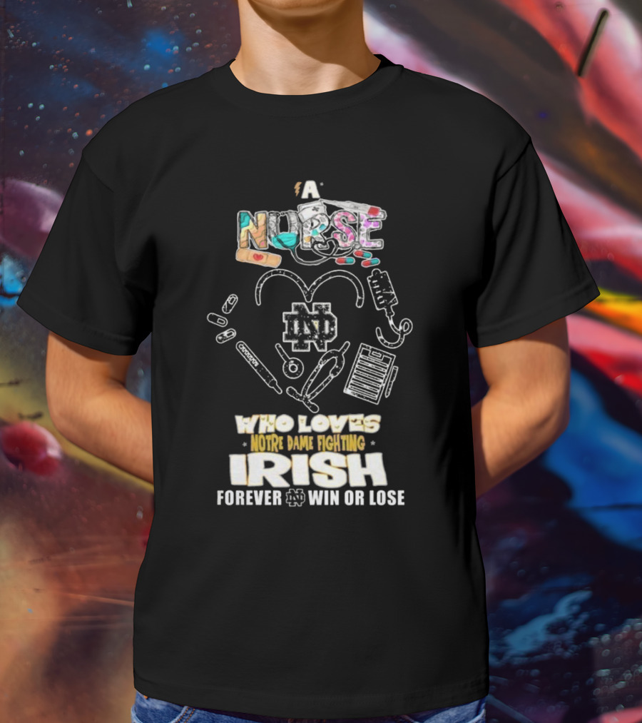 A Nurse Who Loves Notre Dame Fighting Irish Forever Win Or Lose ND T-Shirt