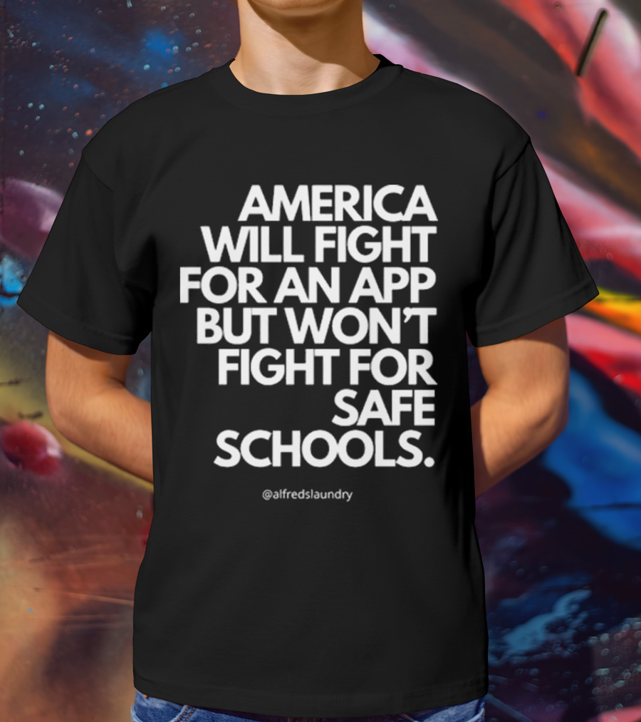 America Will Fight For An App But Won’t Fight For Safe Schools T-Shirt