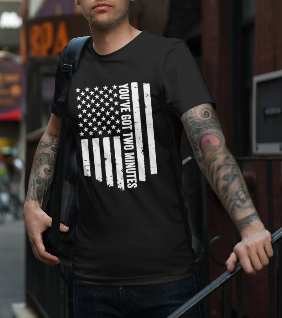American Flag You’ve Got Two Minutes Political Saying T-Shirt