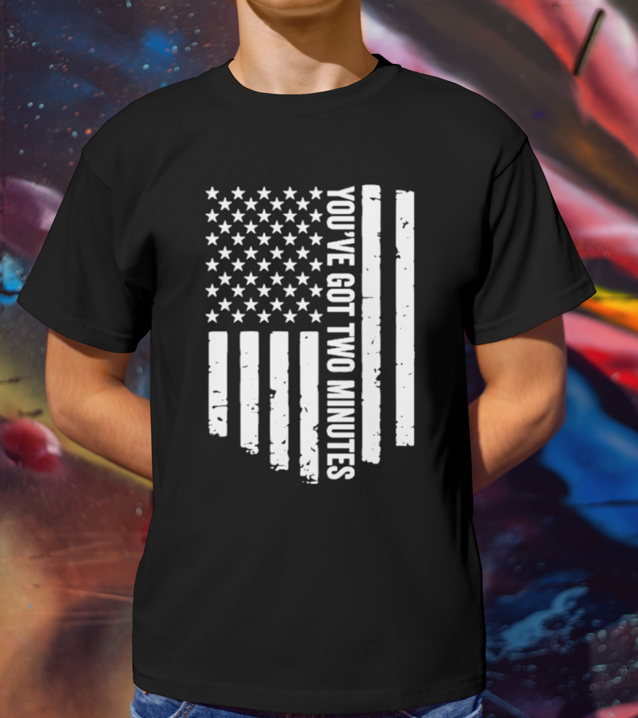 American Flag You’ve Got Two Minutes Political Saying T-Shirt