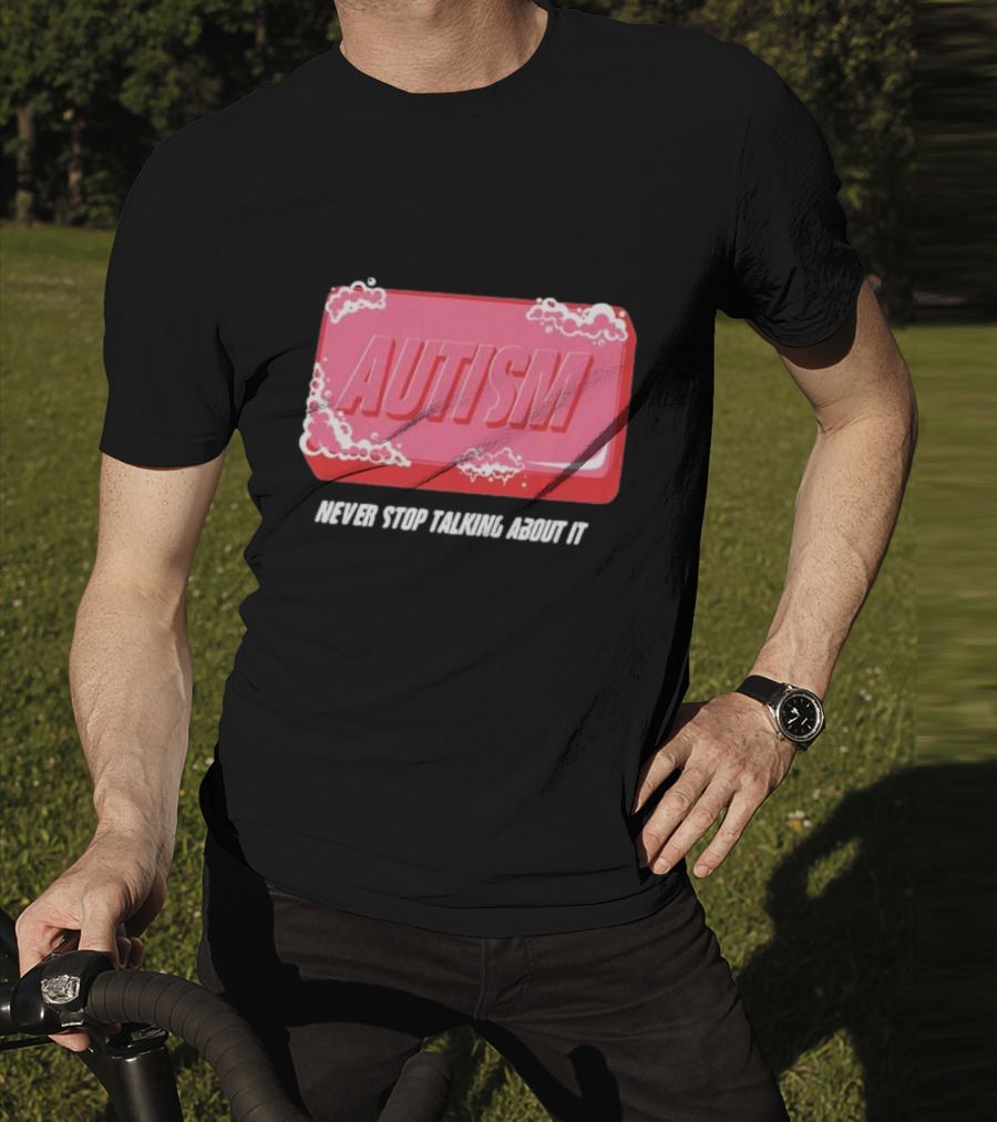 Autism Soap Bar Bubble Never Stop Talking About It T-Shirt
