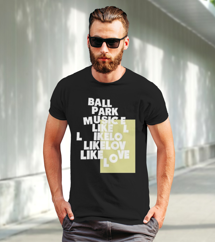 Ball Park Music Like Love Like Like Lov Like Love T-Shirt