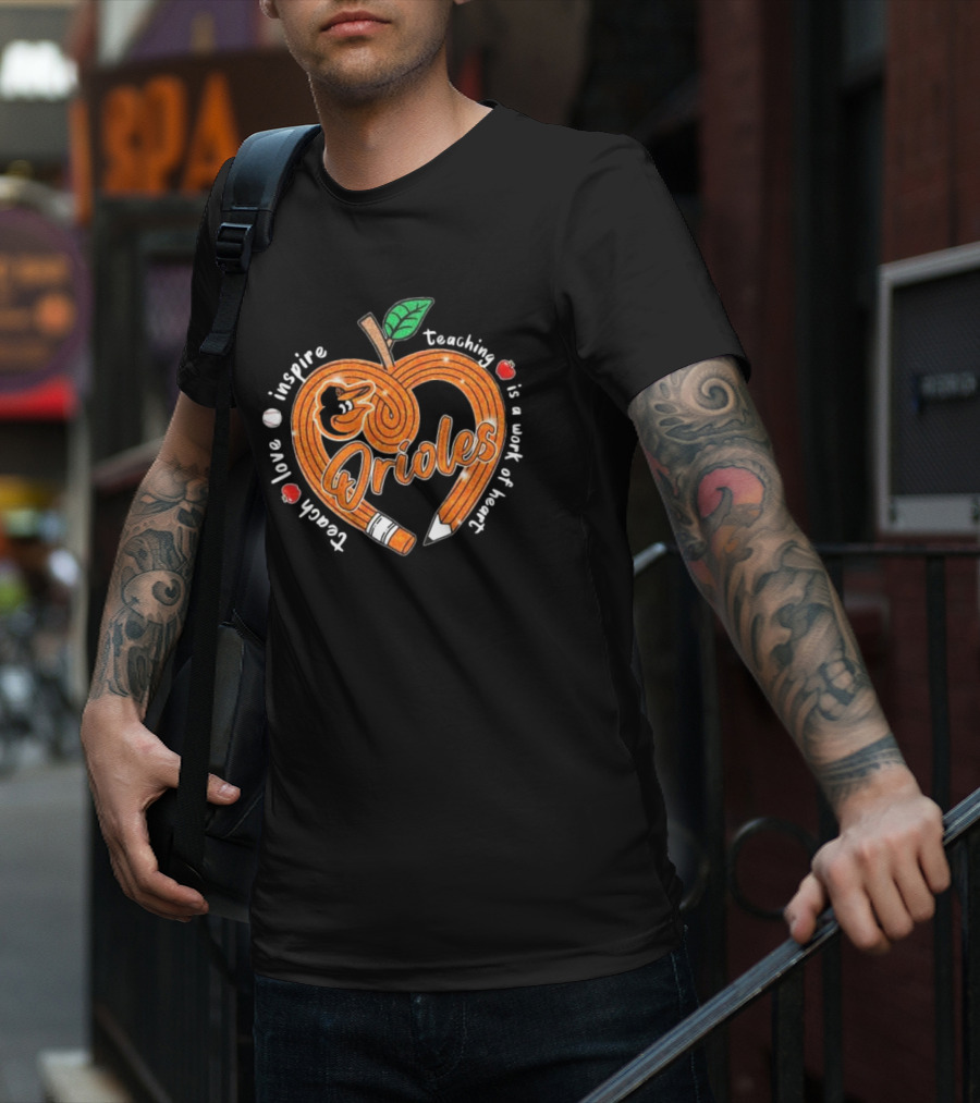 Orioles Teach Love Inspire Teaching Is A Work Of Heart T-Shirt