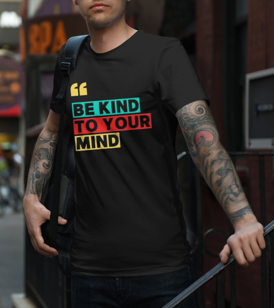 Be Kind To Your Mind Inspirational Mental Wellness Quote T-Shirt