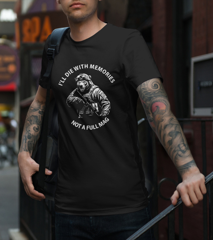 Bear I'll Die With Memories Not A Full Mag T-Shirt