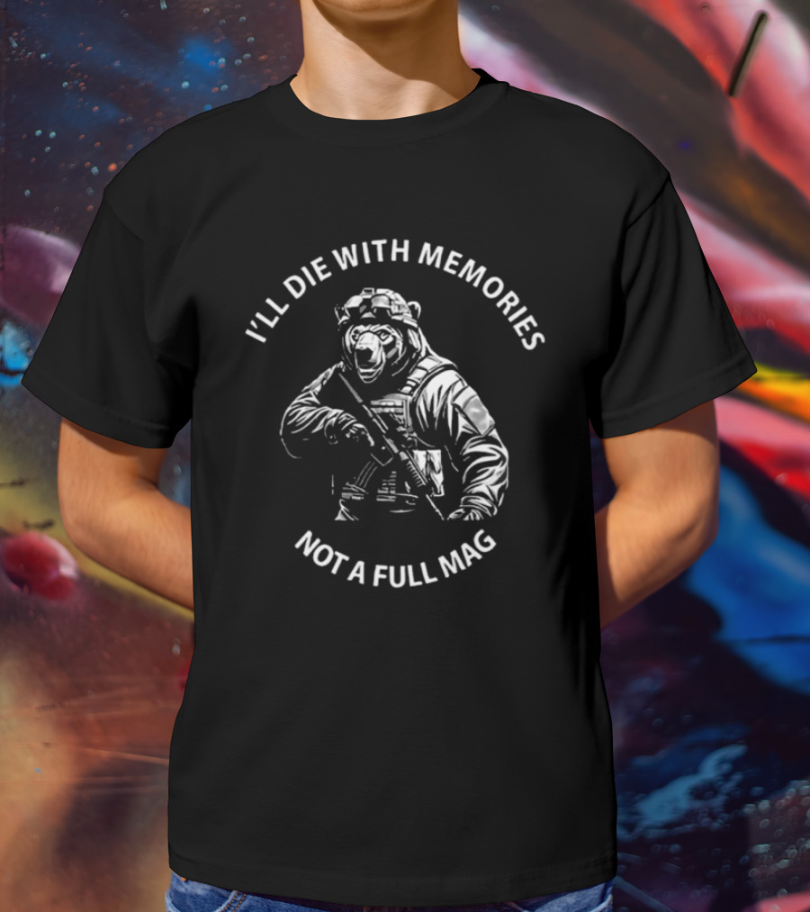Bear I'll Die With Memories Not A Full Mag T-Shirt