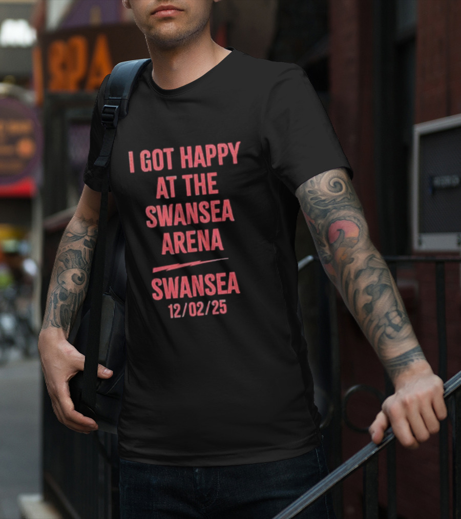 I Got Happy At The Swansea Arena 12/02/23 T-Shirt
