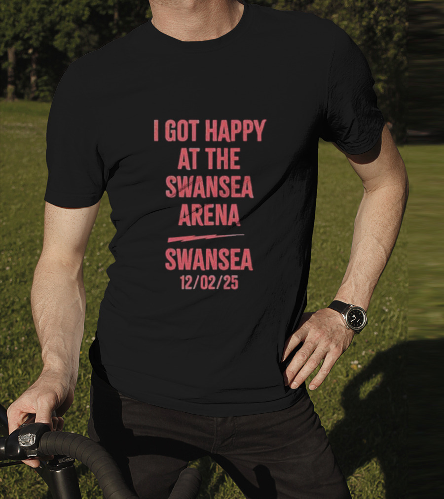 I Got Happy At The Swansea Arena 12/02/23 T-Shirt