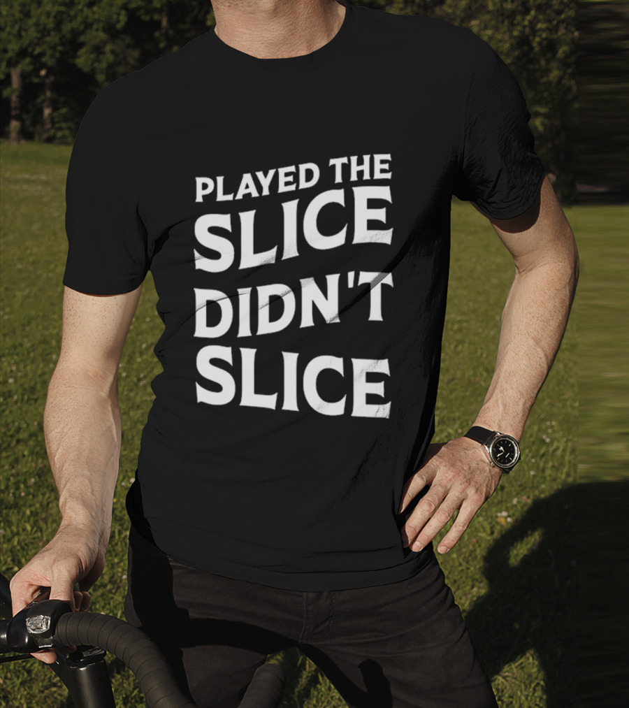 Breaking 100 Jerry Played The Slice Didn’t Slice T-Shirt