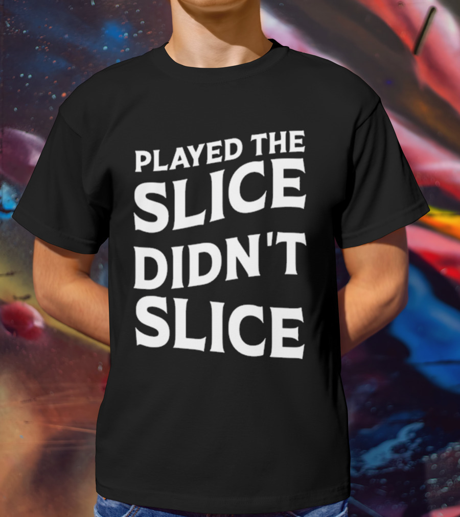 Breaking 100 Jerry Played The Slice Didn’t Slice T-Shirt