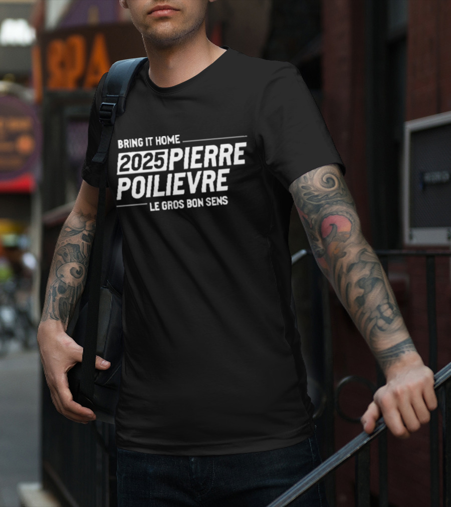 Bring It Home 2025 Pierre Poilievre Le Gros Bon Sens T-Shirt