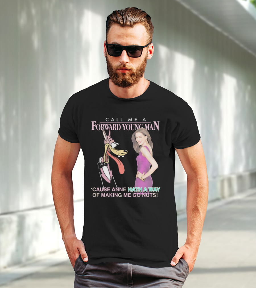 Call Me A Forward Young Man ‘Cause Anne Hath A Way Of Making Me Go Nuts T-Shirt