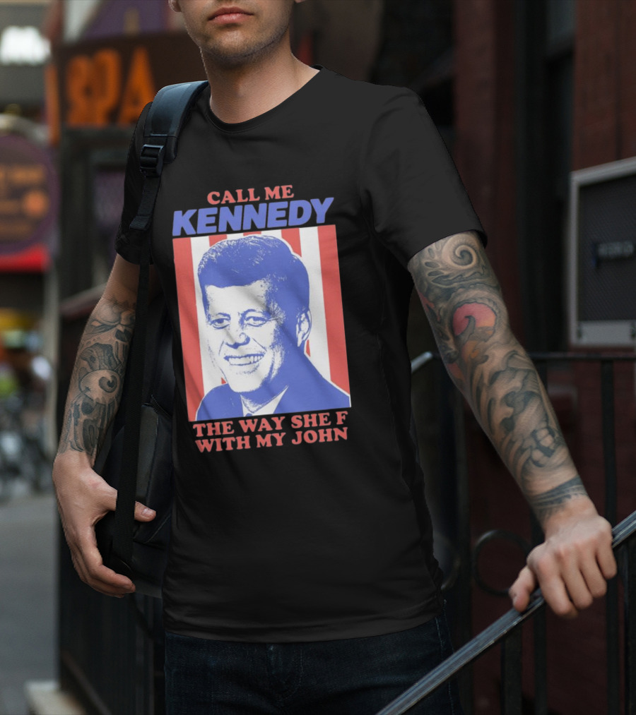 Call Me Kennedy The Way She F With My John T-Shirt