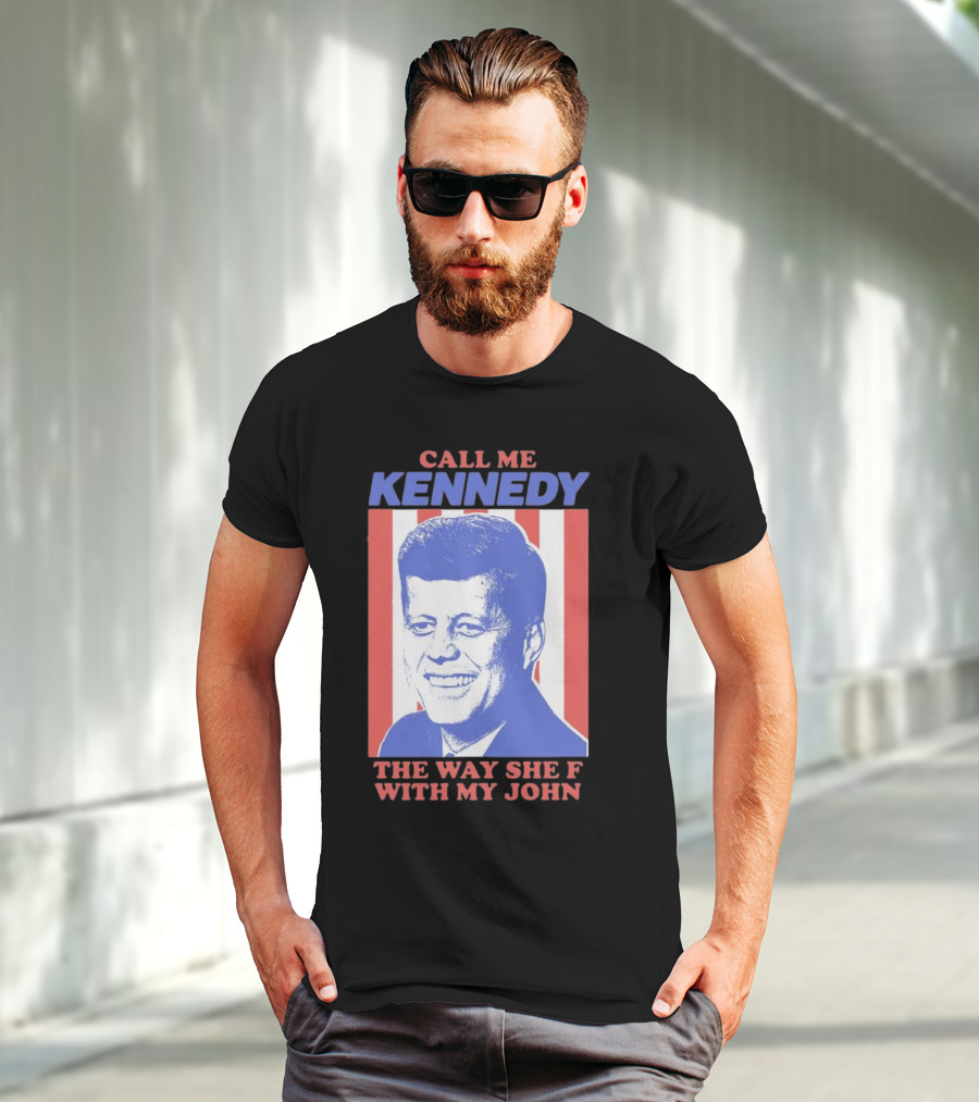 Call Me Kennedy The Way She F With My John T-Shirt