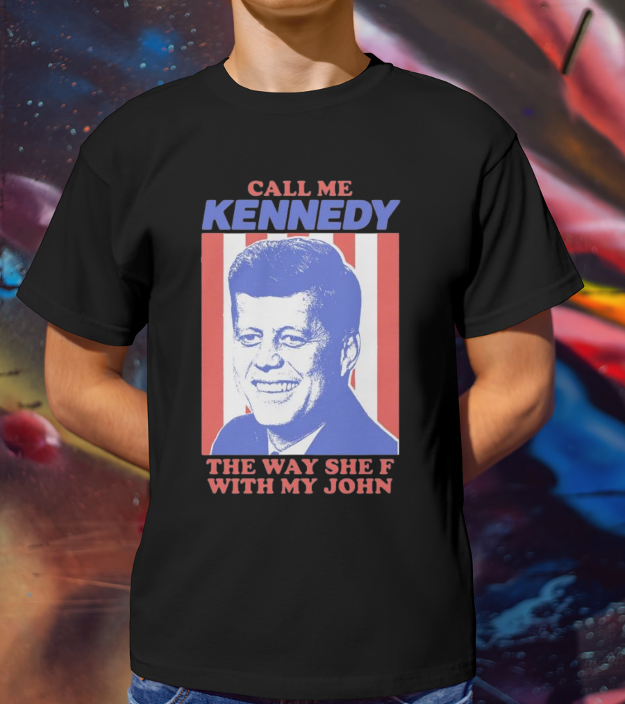 Call Me Kennedy The Way She F With My John T-Shirt