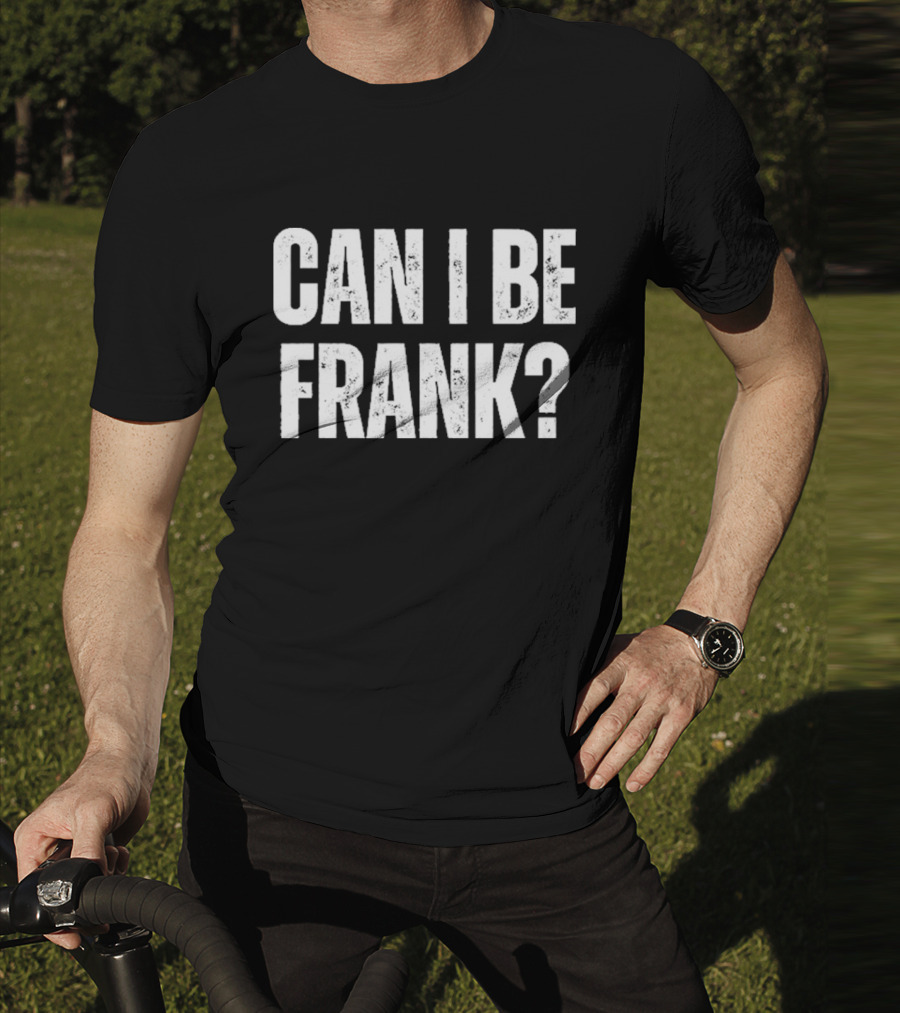 Can I Be Frank T-Shirt