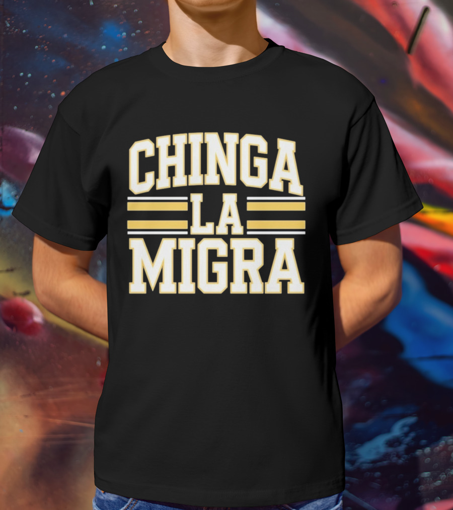 CHINGA LA MIGRA T-Shirt