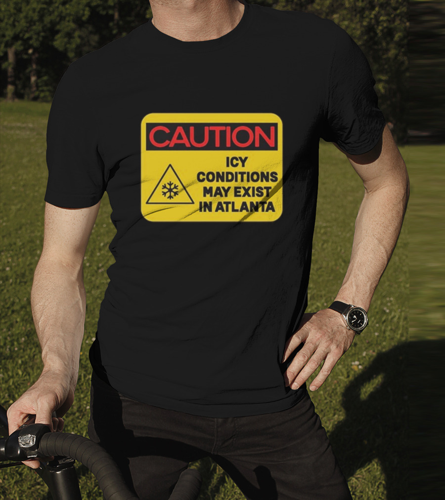 Caution Icy Conditions May Exist In Atlanta T-Shirt