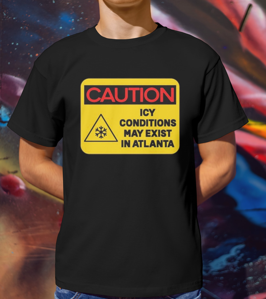 Caution Icy Conditions May Exist In Atlanta T-Shirt