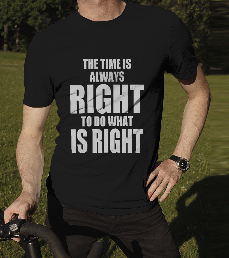 Chicago Bulls The Time Is Always Right To Do What Is Right T-Shirt