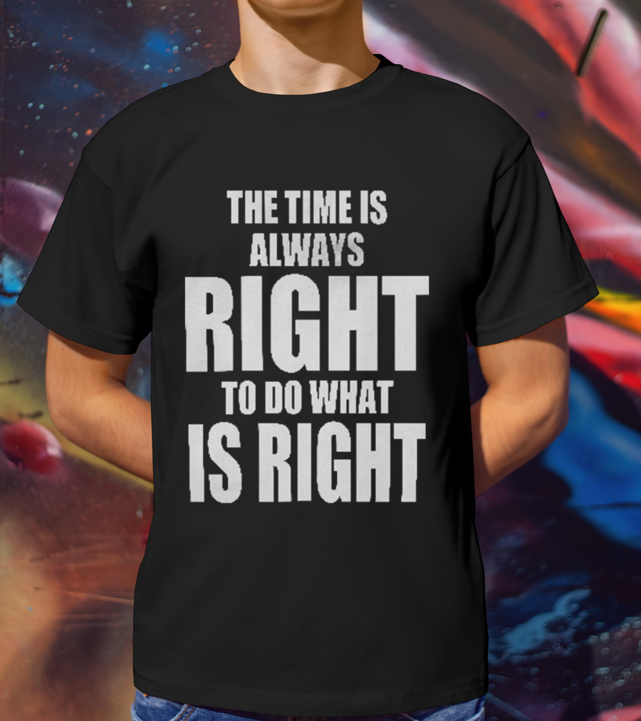 Chicago Bulls The Time Is Always Right To Do What Is Right T-Shirt