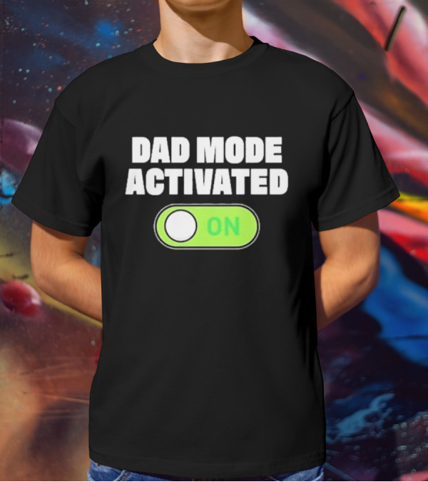 Dad Mode Activated On T-Shirt