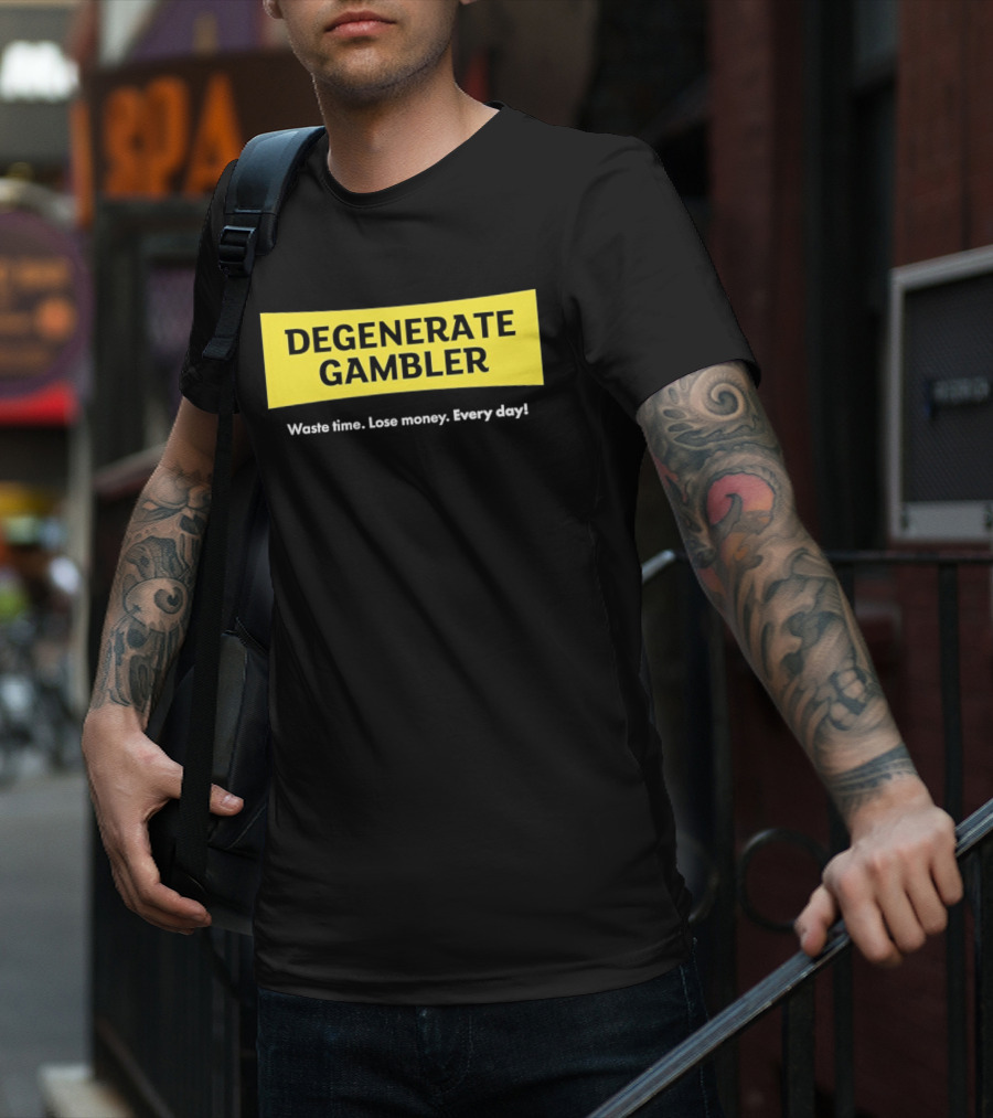 Degenerate Gambler Waste Time Lose Money Every Day T-Shirt